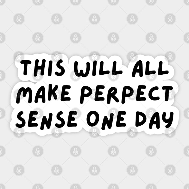 This Will all make perpect sense one day Sticker by aspanguji